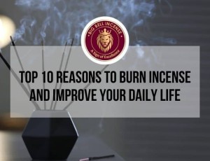 Top 10 Reasons to Burn Incense and Improve Your Daily Life