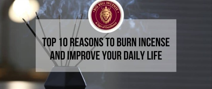 Top 10 Reasons to Burn Incense and Improve Your Daily Life